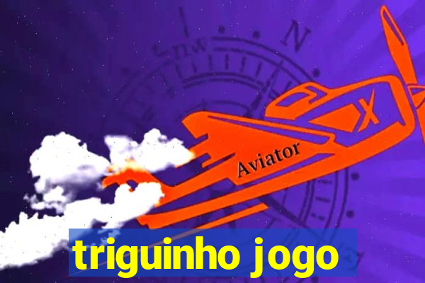 triguinho jogo